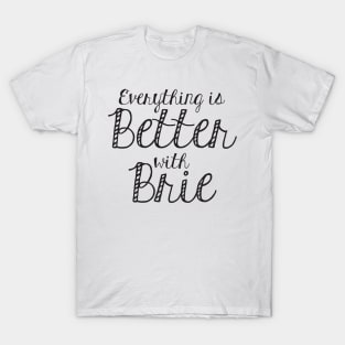 Everything is better with Brie T-Shirt
